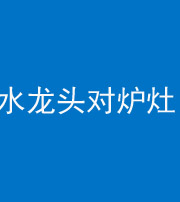 石家庄阴阳风水化煞一百零二—— 水龙头对炉灶